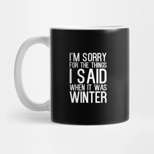 I'm Sorry For The Things I Said When It Was Winter Mug